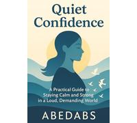 Quiet Confidence: How to Stay Calm, Resilient, and Empowered in a Noisy, Demanding World