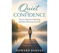Quiet Confidence: How to Stop Overthinking and Start Showing Up Fully