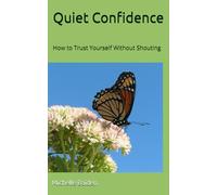Quiet Confidence: How to Trust Yourself Without Shouting