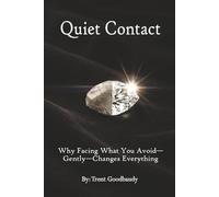 Quiet Contact: Why Facing What You Avoid- Gently-Changes Everything (The Liberty Truth Series)