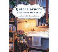 Quiet Corners - Bathroom Moments: 50 Ausmalbilder: Stille Ecken & Wohlfühlmomente im Bad (The Quiet Corners Collection - Ausmalmomente der Ruhe)