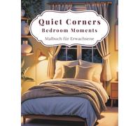 Quiet Corners - Bedroom Moments: 50 Ausmalbilder: Gemütliche Ecken & stille Schlafzimmermomente voller Wärme (The Quiet Corners Collection - Ausmalmomente der Ruhe)