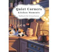Quiet Corners - Kitchen Moments: 50 Ausmalbilder: Gemütliche Ecken & stille Küchenmomente voller Wärme (The Quiet Corners Collection - Ausmalmomente der Ruhe)