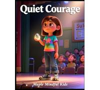 Quiet Courage: A Story About Shyness, Confidence, and Finding Your Brave Voice (Mindful Kids, Real Life)