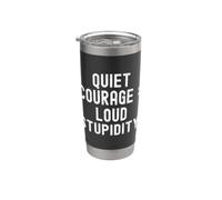 Quiet Courage Loud Stupidity Witty Observational Phrase Stainless Steel Insulated Tumbler