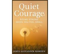 Quiet Courage: Rising Strong When You Feel Small