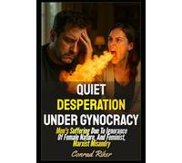 Quiet Desperation Under Gynocracy: Men's Suffering Due To Ignorance Of Female Nature, And Feminist, Marxist Misandry: 223 (redpilled revolutionary civil rights for men (satire))