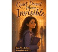 Quiet Doesn’t Mean Invisible: A Story of Courage, Creativity, and Confidence
