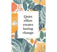 Quiet effort creates lasting change. Notebook: A Minimalist Motivational Notebook for Daily Notes, Journaling, and Quiet Progress