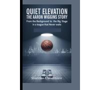 QUIET ELEVATION: THE AARON WIGGINS STORY: From the Background to the Big Stage in a League That Never Waits