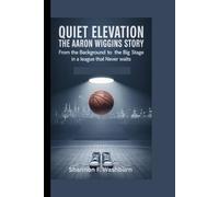 QUIET ELEVATION: THE AARON WIGGINS STORY: From the Background to the Big Stage in a League That Never Waits