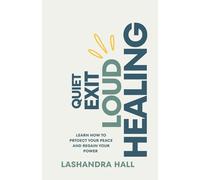 Quiet Exit Loud Healing: Learn How to Protect Your Peace and Regain Your Power