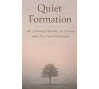 Quiet Formation: Why Curiosity, Humility, and Courage Matter More Than Performance