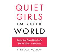 Quiet Girls Can Run the World: Owning Your Power When You're Not the Alpha in the Room