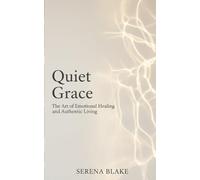 Quiet Grace: The Art of Emotional Healing and Authentic Living