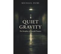 Quiet Gravity: The Discipline of Powerful Presence