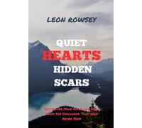 Quiet Hearts, Hidden Scars: Rediscover Your Voice and Heal from the Childhood That Was Never Seen