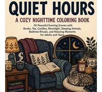 Quiet Hours: A Cozy Nighttime Coloring Book Featuring 50 Peaceful Scenes of Reading, Tea, Candlelight, and Sleeping Animals for Adults and Teens