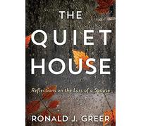 Quiet House: Reflections on the Loss of a Spouse (The Quiet House)