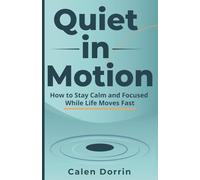 Quiet in Motion: How to Stay Calm and Focused While Life Moves Fast: 1 (The Still Mind Series)