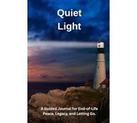Quiet Light: A Guided Journal for End-of-Life Peace, Legacy, and Letting Go.: 100 Days of Reflection, Rest, and the Light of a Life Well Lived