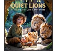 Quiet Lions: A Young Explorer's Guide to Brave Breaths: 7 (Wonder of Science in the Bible Bedtime Stories)