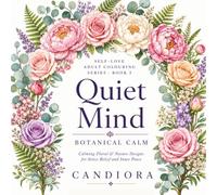 Quiet Mind: Botanical Calm: Calming Floral & Nature Designs for Stress Relief and Inner Peace (Self-Love Adult Colouring Series)