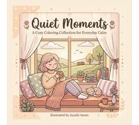 Quiet Moments: A Cozy Coloring Collection for Everyday Calm: Quiet Moments: A Cozy Coloring Book for Adults - 8.5 x 8.5 Large Print with Beautiful ... Stress Relief, Relaxation, and Everyday Calm