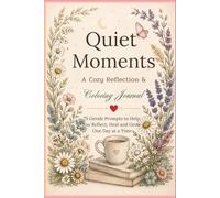 Quiet Moments: A Cozy Reflection & Coloring Journal with 75 Gentle Prompts for Self-Love, Healing, Mindfulness, Stress Relief, and Personal Growth, 150 Pages, Size 6 x 9
