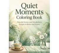 Quiet Moments Coloring Book: Peaceful Scenes, Cozy Living Spaces, and Mindfulness Designs to Relax the Mind and Inspire Creativity