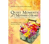 Quiet Moments for a Mother's Heart: Time for You to Reflect and Reenergize
