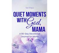 Quiet Moments with God, Mama: A 90-Day Devotional Journal for Moms with Daily Scripture, Prayer, Reflection, and Gratitude