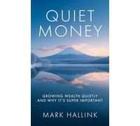 Quiet Money: Growing Wealth Quietly - and Why It's Super Important (Your Lifetime Financial Roadmap)