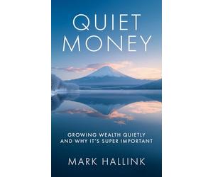 Quiet Money: Growing Wealth Quietly - and Why It's Super Important (Your Lifetime Financial Roadmap)