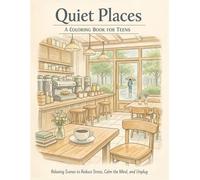 Quiet Places - A Coloring Book for Teens: Relaxing Scenes to Reduce Stress, Calm the Mind, and Unplug