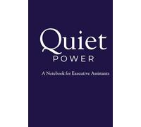 Quiet Power: A Notebook for Executive Assistants | EA Planner | Office Organisation Journal | Productivity Note Book | Work Planner for Professionals: A Notebook for Executive Assistants