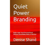 Quiet Power Branding: Build a High-Trust Personal Brand Without Social Media, Noise, or Burnout