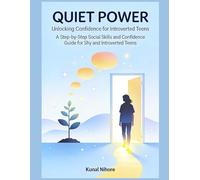 Quiet Power: Unlocking Confidence for Introverted Teens: A Step-by-Step Social Skills and Confidence Guide for Shy and Introverted Teens