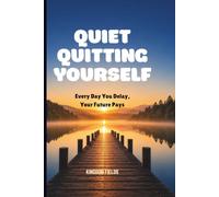 QUIET QUITTING YOURSELF: Every Day You Delay, Your Future Pays