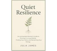 Quiet Resilience: An Introverted Woman's Guide to Thriving in a Loud World, Finding Your Voice, and Reclaiming Your Energy