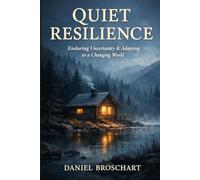 Quiet Resilience: Enduring Uncertainty & Adapting to a Changing World (Quiet Resilience Series)