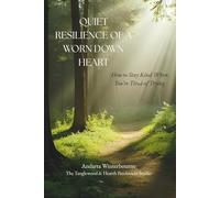 Quiet Resilience of a Worn Down Heart: How to Stay Kind When You're Tired of Trying
