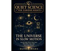 Quiet Science for Curious Nights: The Universe in Slow Motion: Peaceful Night Stories About Stars, Black Holes, Time, Light, and Cosmic Distance