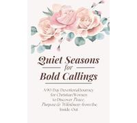 Quiet Seasons for Bold Callings: A 90-Day Devotional Journey for Christian Women to Discover Peace, Purpose & Wholeness-from the Inside-Out