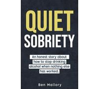 Quiet Sobriety: An honest story about how to stop drinking alcohol when nothing else has worked.