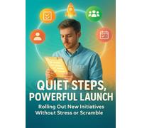 Quiet Steps, Powerful Launch: Rolling Out New Initiatives Without Stress or Scramble