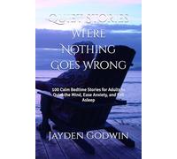 Quiet Stories Where Nothing Goes Wrong: 100 Calm Bedtime Stories for Adults to Quiet the Mind, Ease Anxiety, and Fall Asleep
