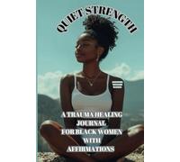 QUIET STRENGTH: A Trauma Healing Journal For Black Women With Affirmations