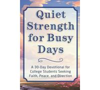Quiet Strength for Busy Days: A 30-Day Devotional for College Students Seeking Faith, Peace, and Direction (The Steadfast Faith Devotional Series)