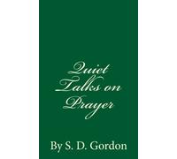Quiet Talks on Prayer (A Timeless Classic): By S. D. Gordon